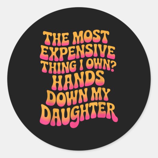 The Most Expensive Thing I Own_ Hands Down My Daug Runder Aufkleber (Vorderseite)