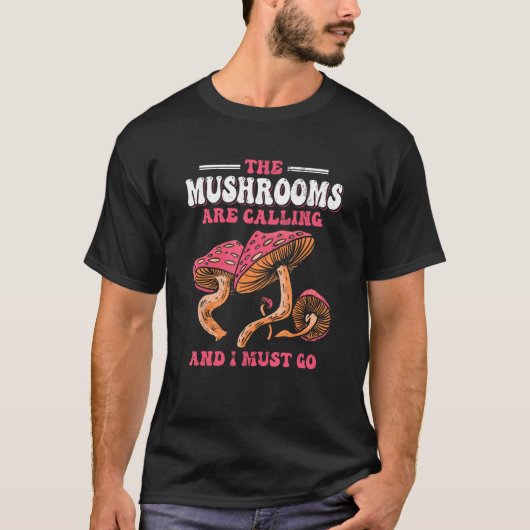 The Mushrooms Are Calling And I Must Go T-Shirt (Vorderseite)