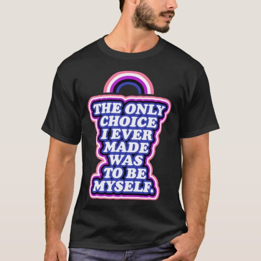 The Only Choice I Ever Made Was to Be Myself Gende T-Shirt (Vorderseite)