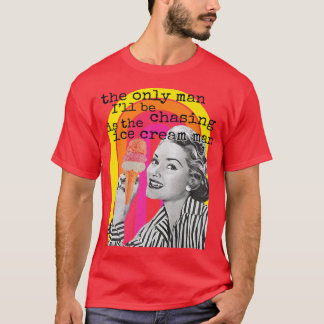 The Only Man I Will Be Chasing Is The Ice Cream Fu T-Shirt