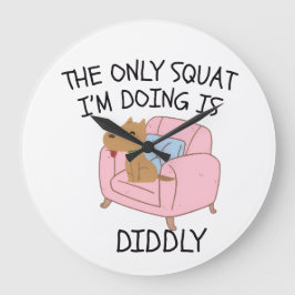 The Only Squat I'M Doing Is Diddly Große Wanduhr