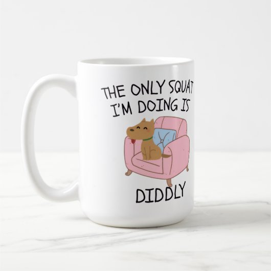 The Only Squat I'M Doing Is Diddly Kaffeetasse (Links)