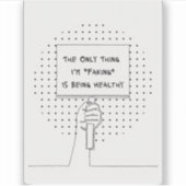 The Only Thing I'm Faking is Being Healthy Sticker (Vorderseite)
