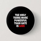 The Only Thing More Powerful Than Hate Is Love _9  Button (Vorderseite)