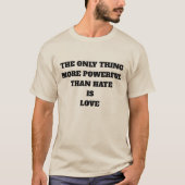 THE ONLY THING MORE POWERFUL THAN HATE IS LOVE T-Shirt (Vorderseite)
