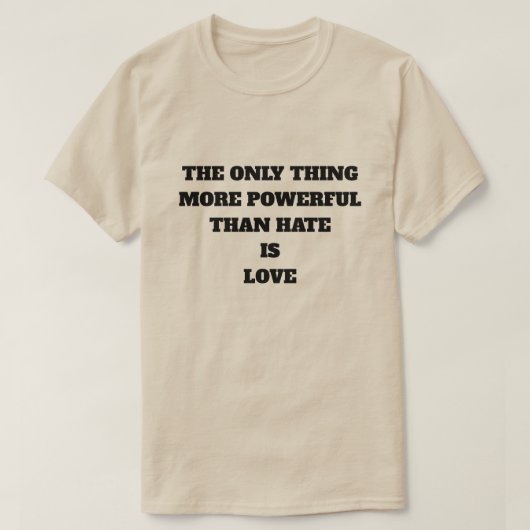 THE ONLY THING MORE POWERFUL THAN HATE IS LOVE T-Shirt (Design vorne)