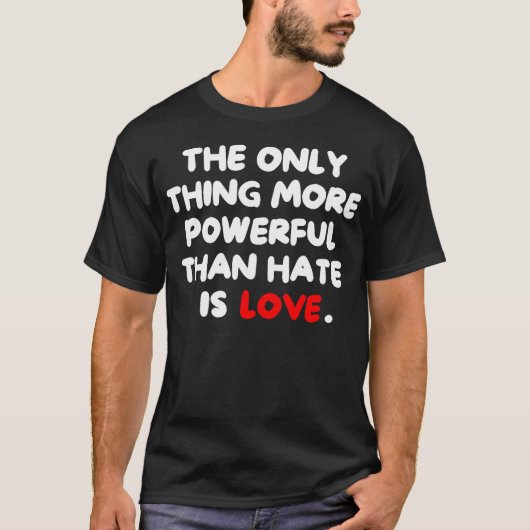 The Only Thing More Powerful Than Hate Is T-Shirt (Vorderseite)
