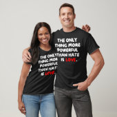 The Only Thing More Powerful Than Hate Is T-Shirt (Unisex)