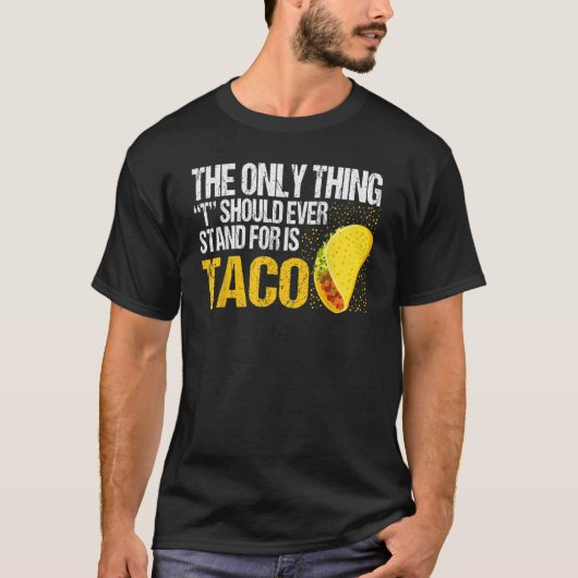The Only Thing Should Ever Stand For Is Taco T-Shirt (Vorderseite)