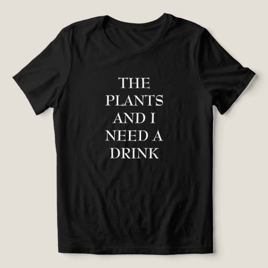 The Plants & I Need A Drink Women's T Shirt (Design Vorderseite)