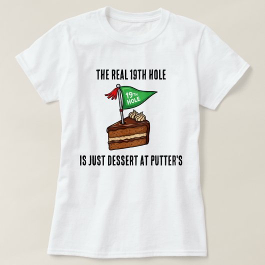 The Real 19th Hole is Just Dessert at Putters T-Shirt (Design vorne)