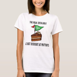 The Real 19th Hole is Just Dessert at Putters T-Shirt