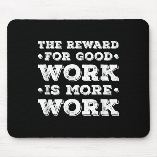 The Reward For Good Work Is More Work Ins Motivati Mousepad (Vorne)
