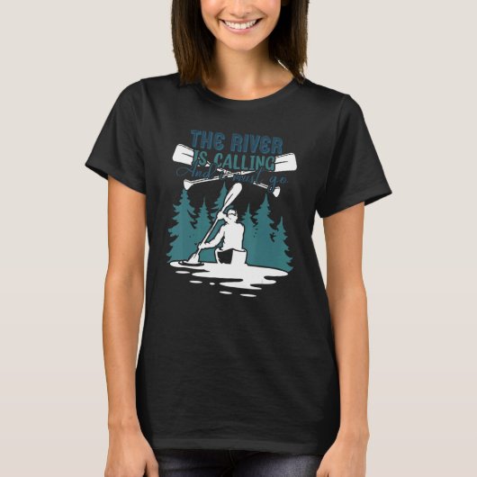 The River Is Calling And I Must Go Kayaking Canoei T-Shirt (Vorderseite)
