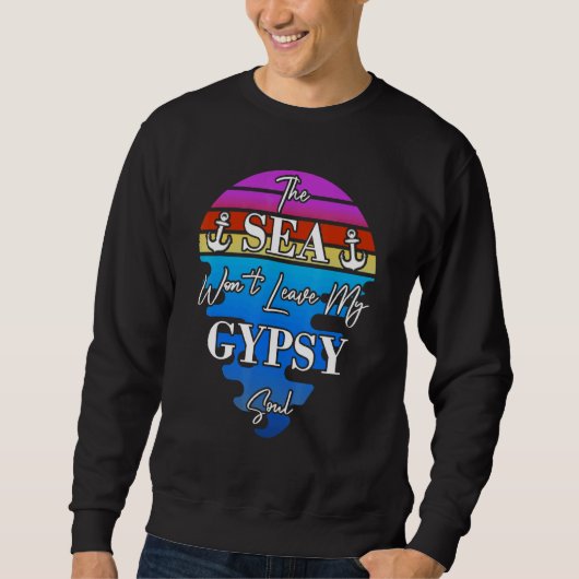 The Sea Won't Leave My Gypsy Soul  Gypsy travels b Sweatshirt (Vorderseite)