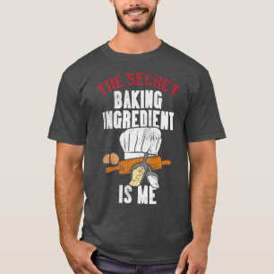 The Secret Baking Ingredient Is Me  T-Shirt