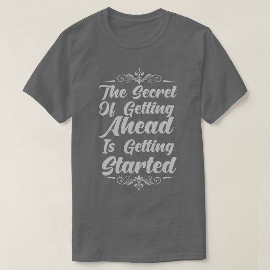 The Secret Of Getting Ahead Is Getting Started T-Shirt (Design vorne)