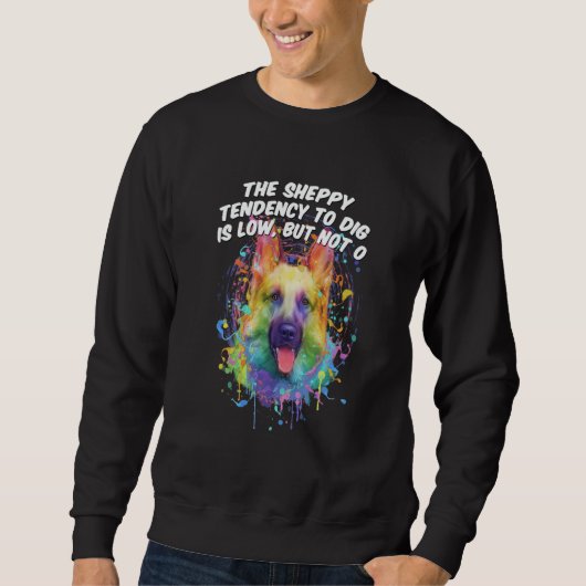 The Sheppy Tendency to Dig Is Low German Shepherd Sweatshirt (Vorderseite)