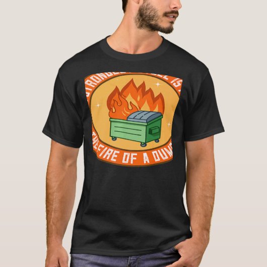 The Strongest Steel is Forged in the Fire of a Dum T-Shirt (Vorderseite)