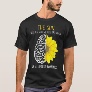 The Sun Will Rise And We Will Try Again Mental Hea T-Shirt