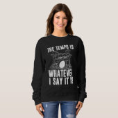 The Tempo Is Whatever I Say It Is Drum Player Sweatshirt (Vorne ganz)