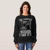 The Tempo Is Whatever I Say It Is For A Drummer Sweatshirt (Vorne ganz)