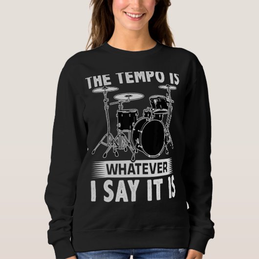 The Tempo Is Whatever I Say It Is For A Drummer Sweatshirt (Vorderseite)
