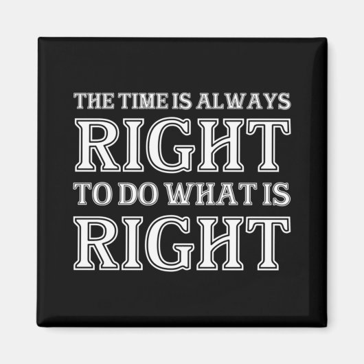 The Time Is Always Right To Do What Is Right Magnet (Vorne)