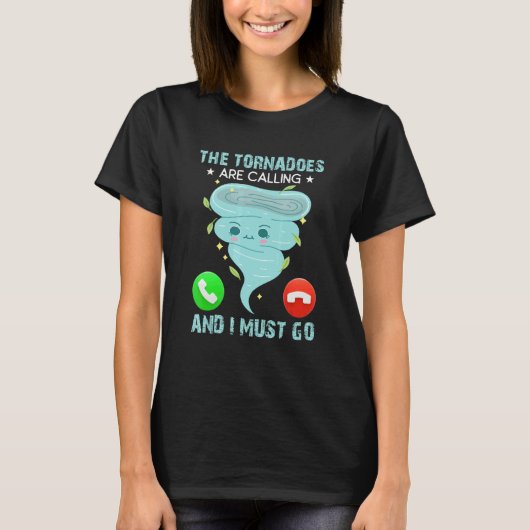 The Tornadoes Are Calling And I Must Go Weather Me T-Shirt (Vorderseite)