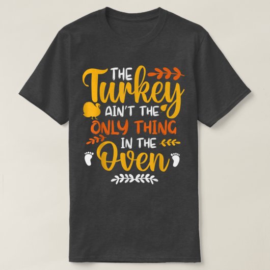The Turkey Ain't the Only Thing in the Oven Pregna T-Shirt (Design vorne)