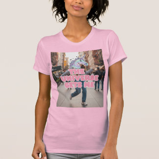The Universe Gets Me T-Shirt
