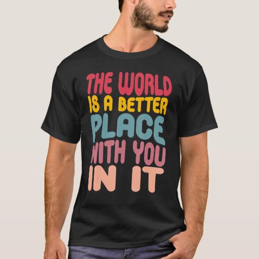 The World Is A Better Place With You In It 3 T-Shirt (Vorderseite)