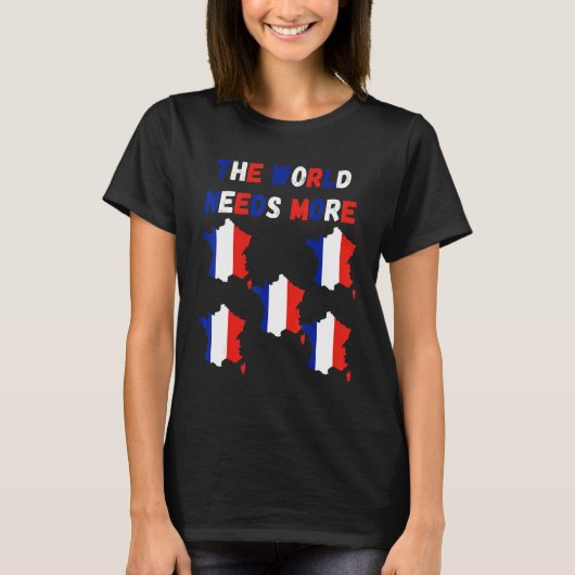 The World Needs More France French T-Shirt (Vorderseite)