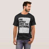 The World Owes You Nothing Inspriational Motivatio T-Shirt (Vorne ganz)