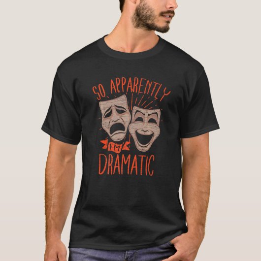 Theater Drama So Apparently Im Dramatic T-Shirt (Vorderseite)