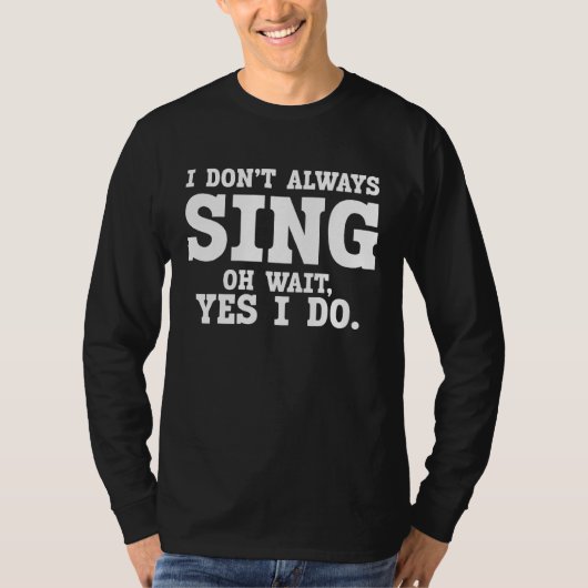 Theater I Don't Always Sing Oh Wait Yes I Do T-Shirt (Vorderseite)
