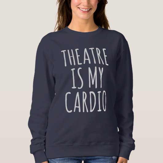 Theater ist mein Cardio Funny Drama Sprichwort Sweatshirt (Vorderseite)