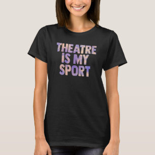 Theater Ist Mein Sport Schauspieler Musiker Sänger T-Shirt