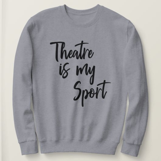 Theater ist mein Zitat von der Schauspielerin Sweatshirt (Design vorne)