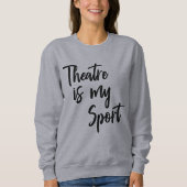 Theater ist mein Zitat von der Schauspielerin Sweatshirt (Vorderseite)