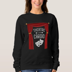 Theater ist meine Cardio Broadway Schauspielerin M Sweatshirt