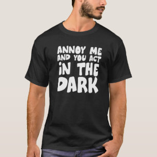 Theater Tech Annoy Me And You Act In The Dark T-Shirt