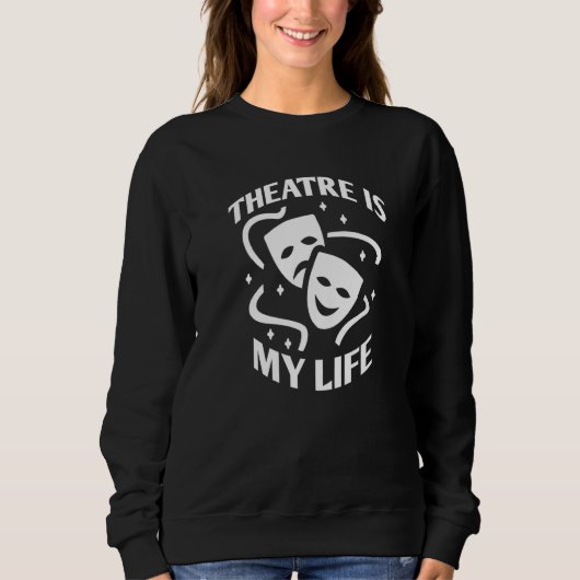 Theatre Is My Life, Funny Saying Quote For Theatre Sweatshirt (Vorderseite)