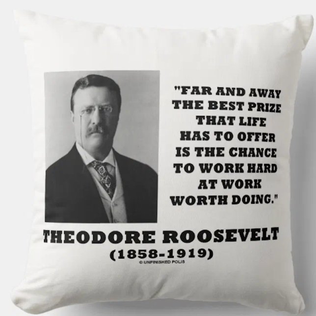 Theodore Roosevelt Best Prize Life hat Arbeit ange Kissen (Throw pillow featuring inspirational words of wisdom on work by US President Theodore Roosevelt)