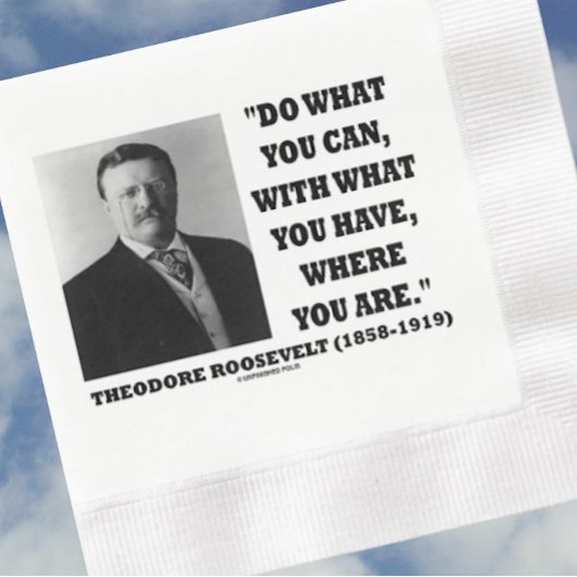 Theodore Roosevelt tun, was Sie können, wo Sie sin Serviette