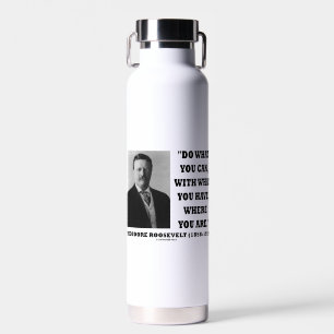 Theodore Roosevelt tun, was Sie können, wo Sie sin Trinkflasche