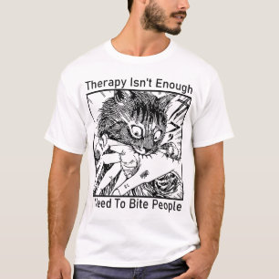 Therapie ist nicht genug, ich muss Leute beißen Ca T-Shirt