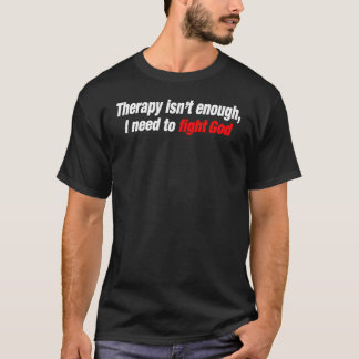 Therapie ist nicht genug, um Gott zu bekämpfen T-Shirt