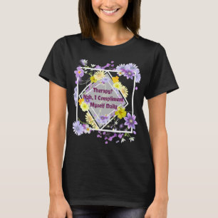 Therapie? Nah, ich beglückwünsche mich täglich T-Shirt