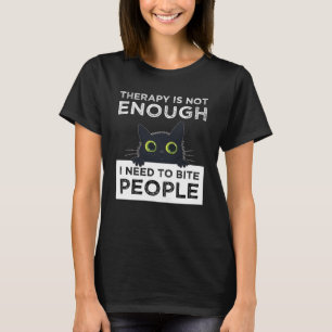 Therapie reicht nicht aus - ich muss Leute beißen T-Shirt